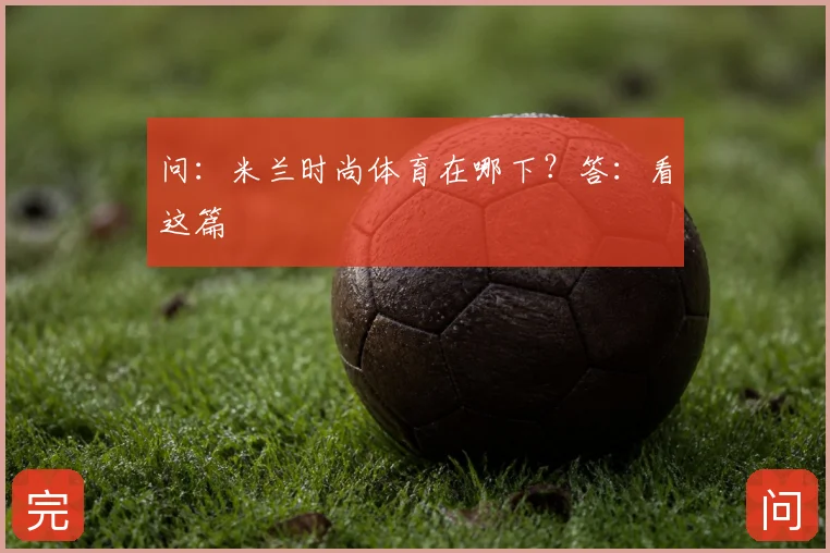 问：米兰时尚体育在哪下？答：看这篇