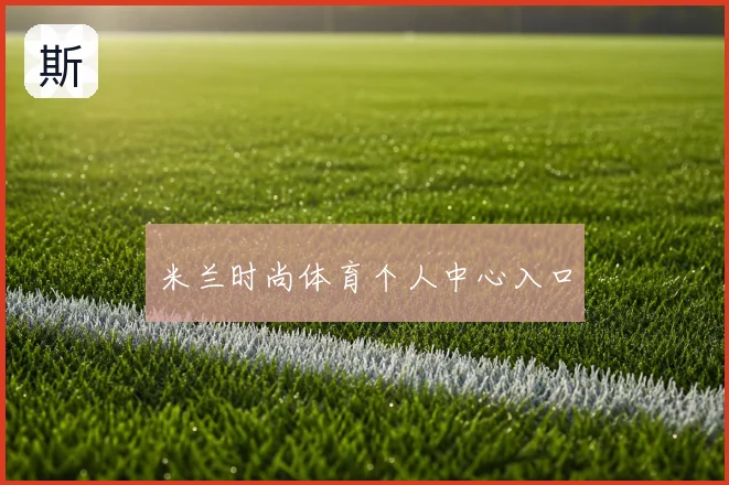 米兰时尚体育个人中心入口